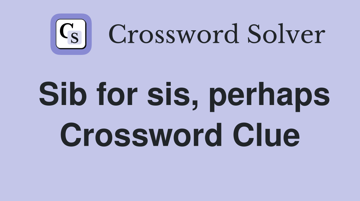 Sib for sis, perhaps Crossword Clue