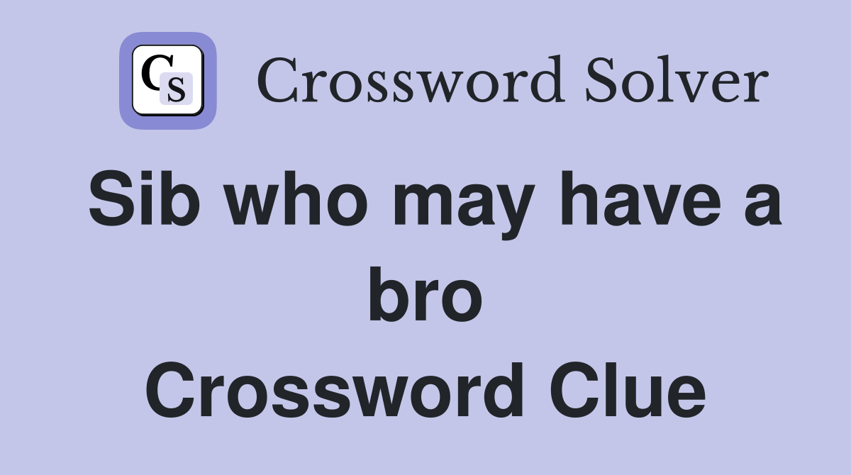 Sib who may have a bro Crossword Clue