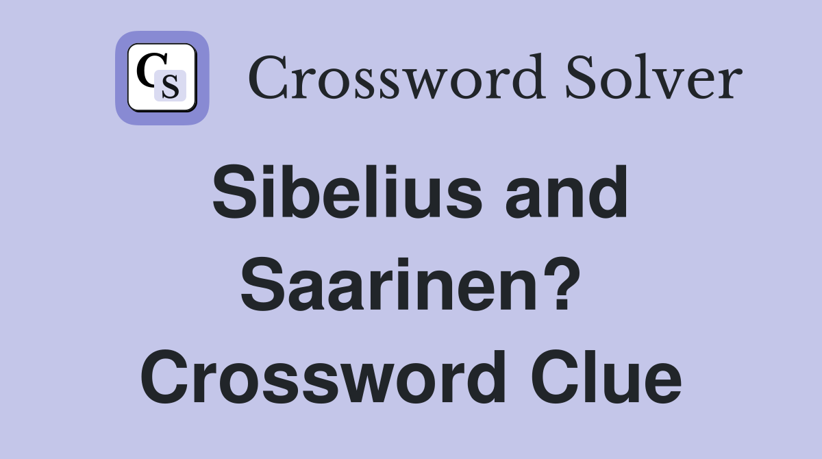 Sibelius and Saarinen? Crossword Clue