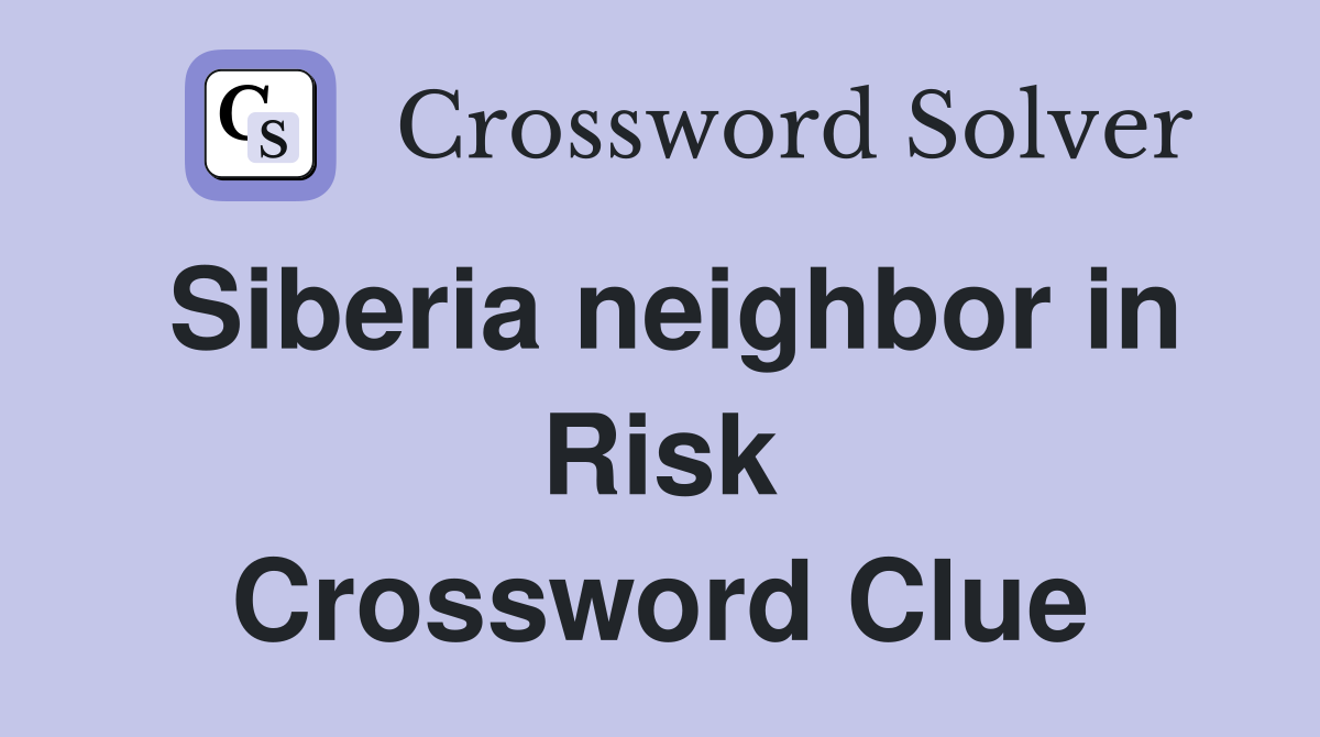 Siberia neighbor in Risk Crossword Clue