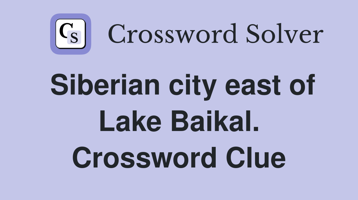 Siberian city east of Lake Baikal. Crossword Clue