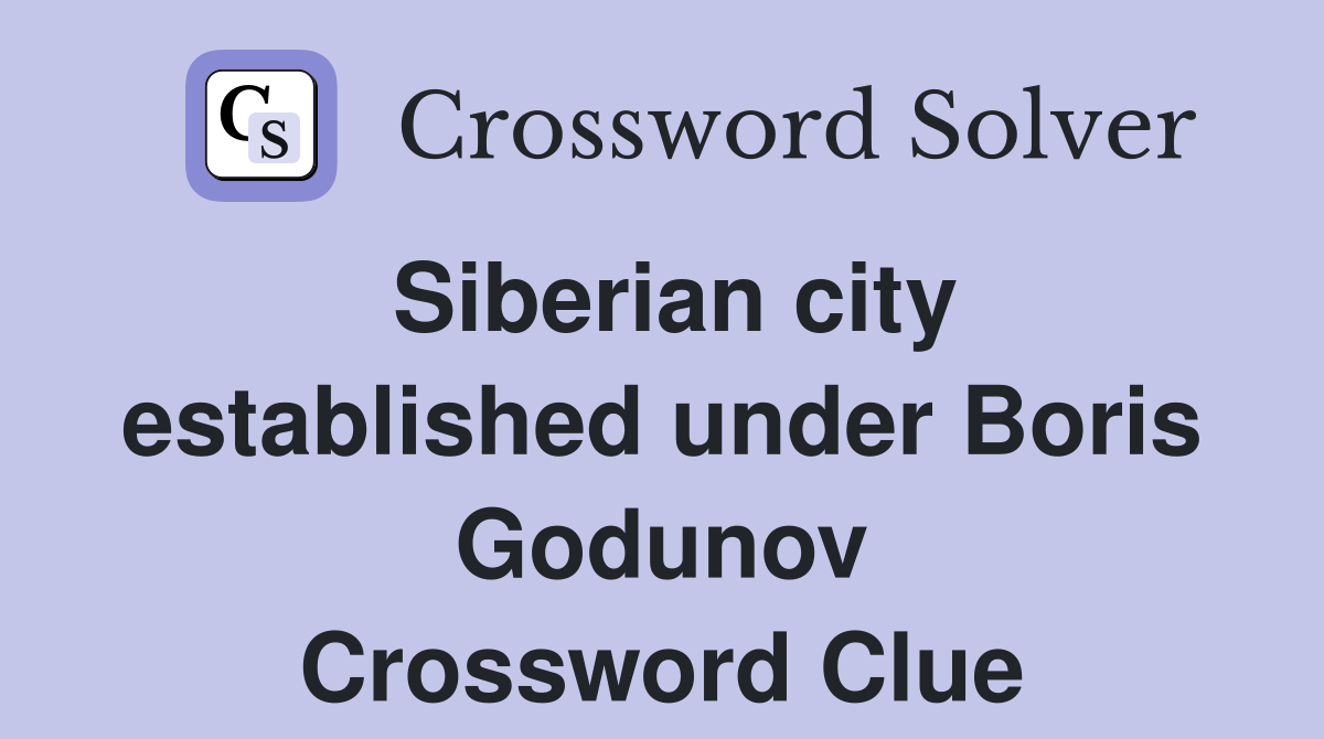 Siberian city established under Boris Godunov Crossword Clue