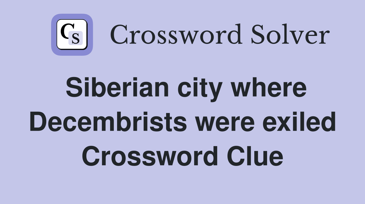 Siberian city where Decembrists were exiled Crossword Clue