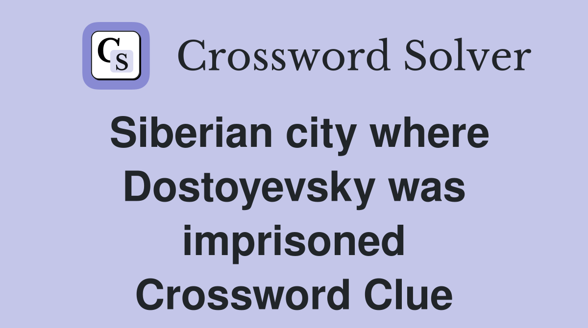 Siberian city where Dostoyevsky was imprisoned Crossword Clue