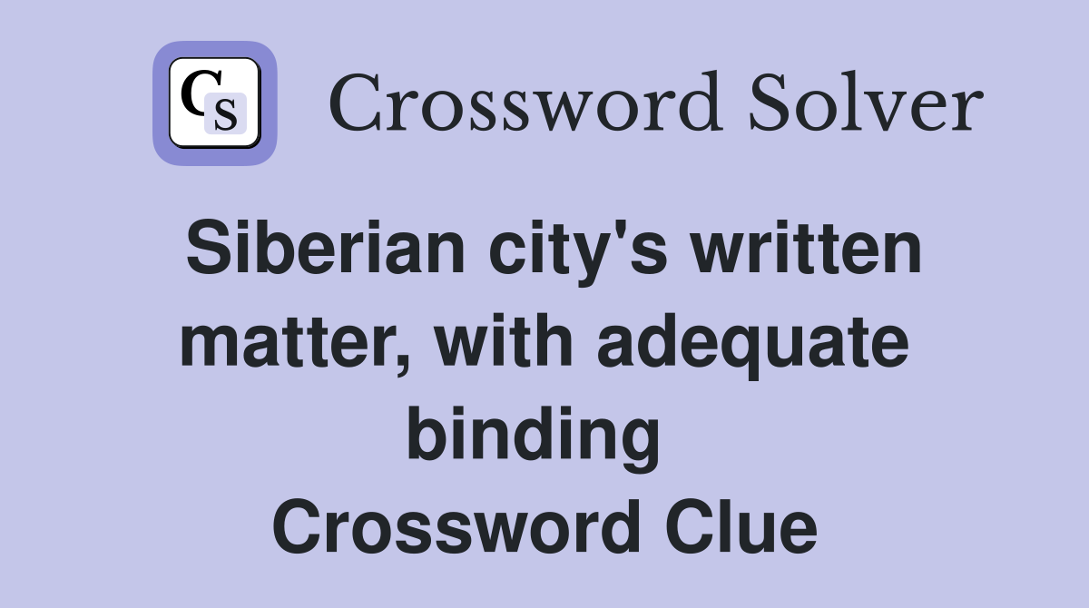 Siberian city's written matter, with adequate binding  Crossword Clue