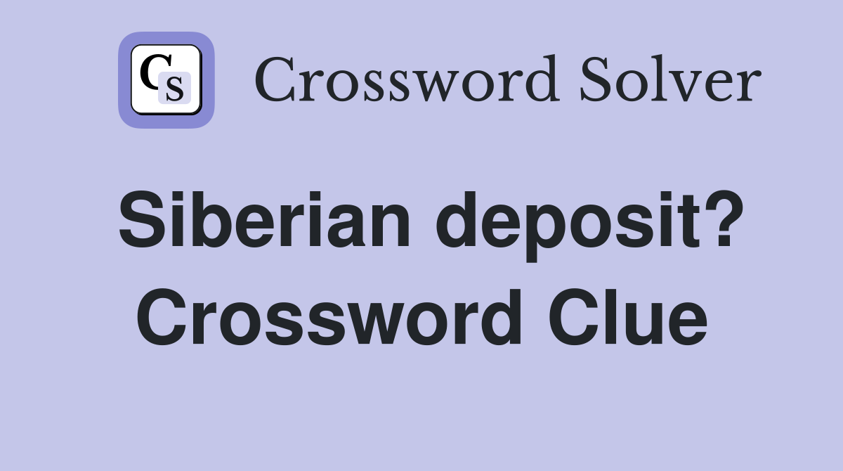 Siberian deposit? Crossword Clue