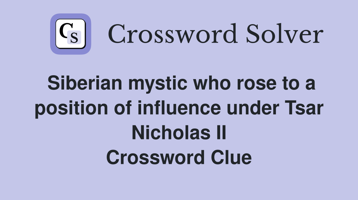 Siberian mystic who rose to a position of influence under Tsar Nicholas II Crossword Clue