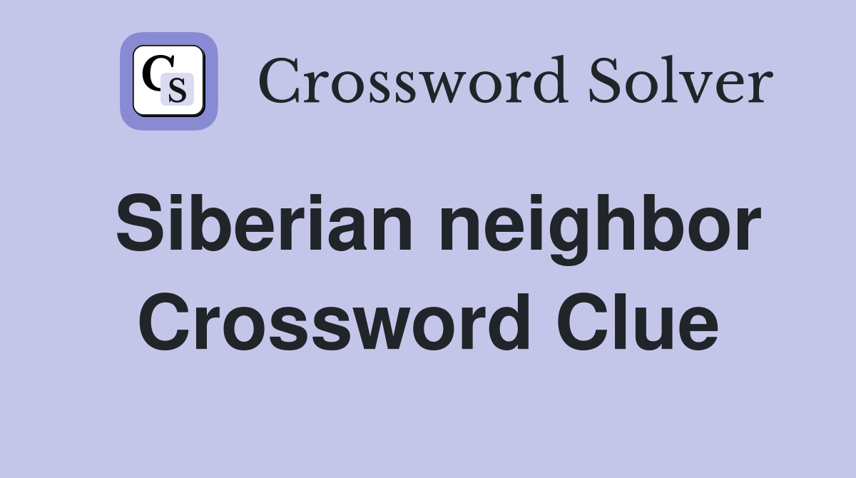 Siberian neighbor Crossword Clue
