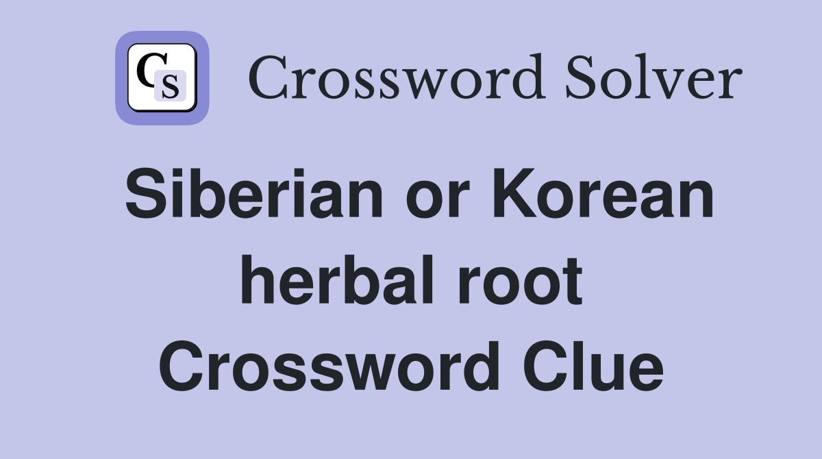 Siberian or Korean herbal root Crossword Clue