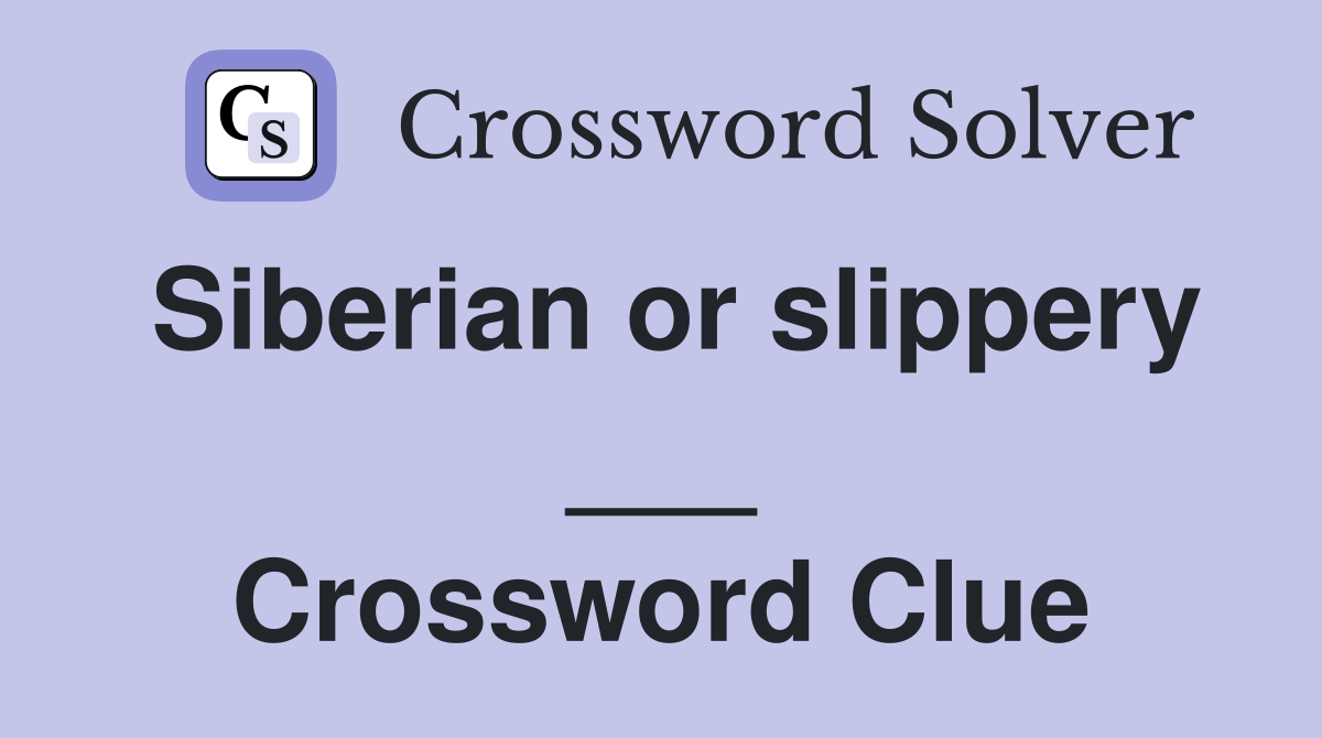 Siberian or slippery ___ Crossword Clue