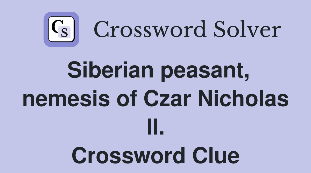 Siberian peasant, nemesis of Czar Nicholas II. Crossword Clue