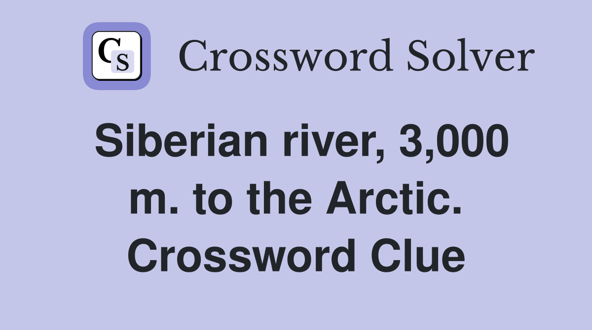 Siberian river, 3,000 m. to the Arctic. Crossword Clue