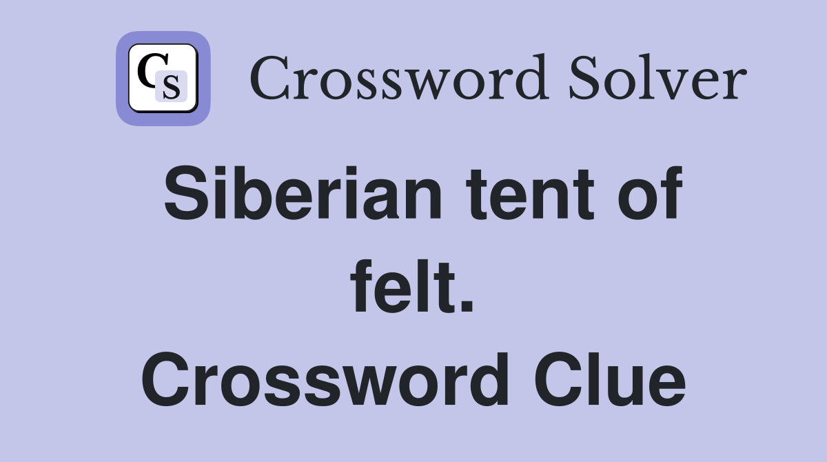 Siberian tent of felt. Crossword Clue