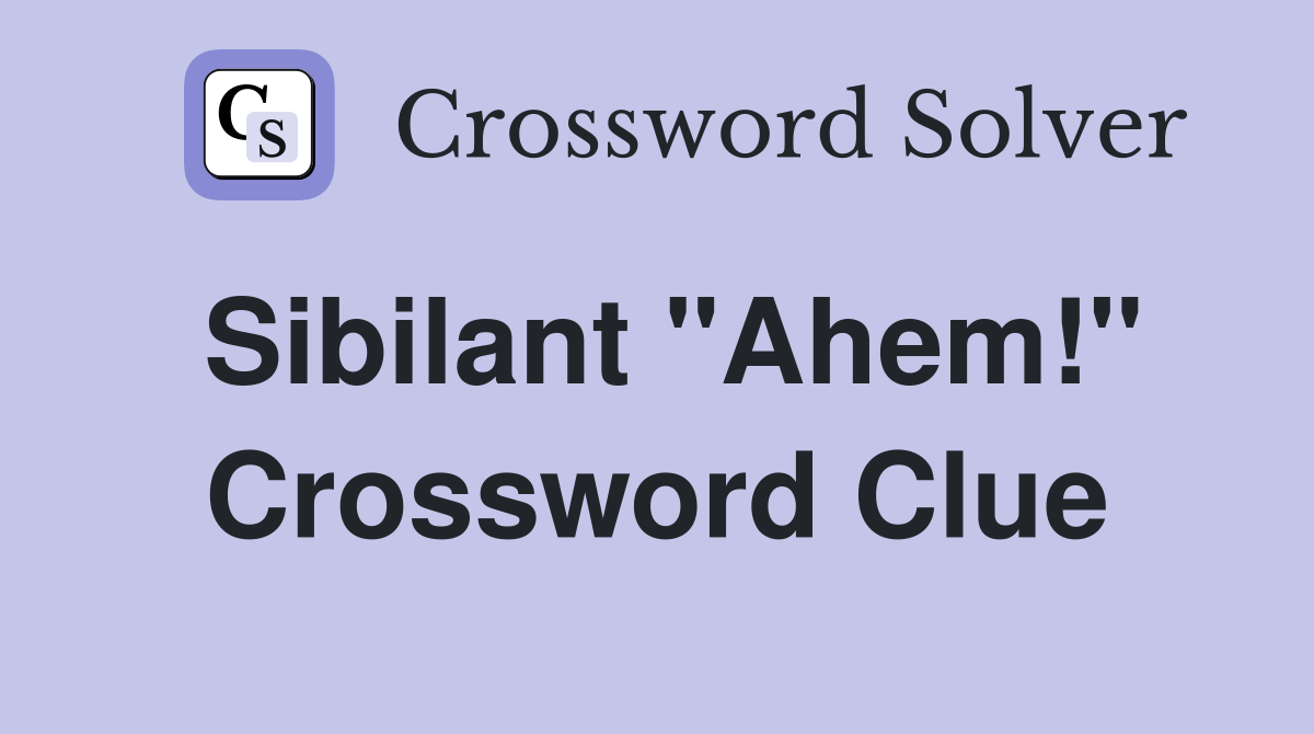 Sibilant "Ahem!" Crossword Clue
