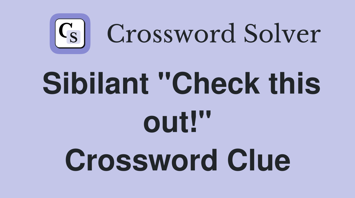 Sibilant "Check this out!" Crossword Clue
