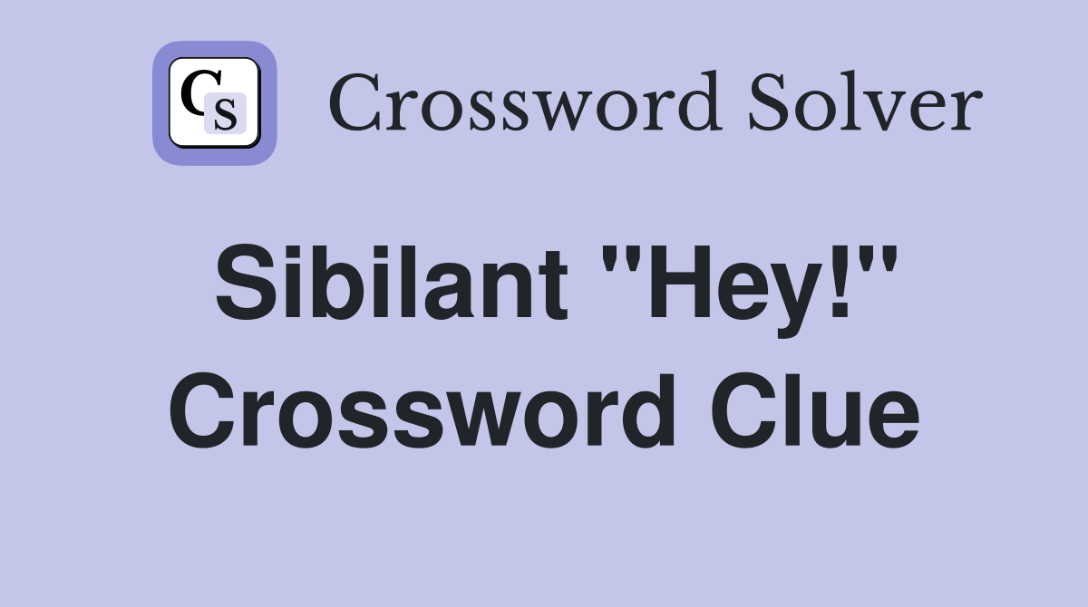 Sibilant "Hey!" Crossword Clue