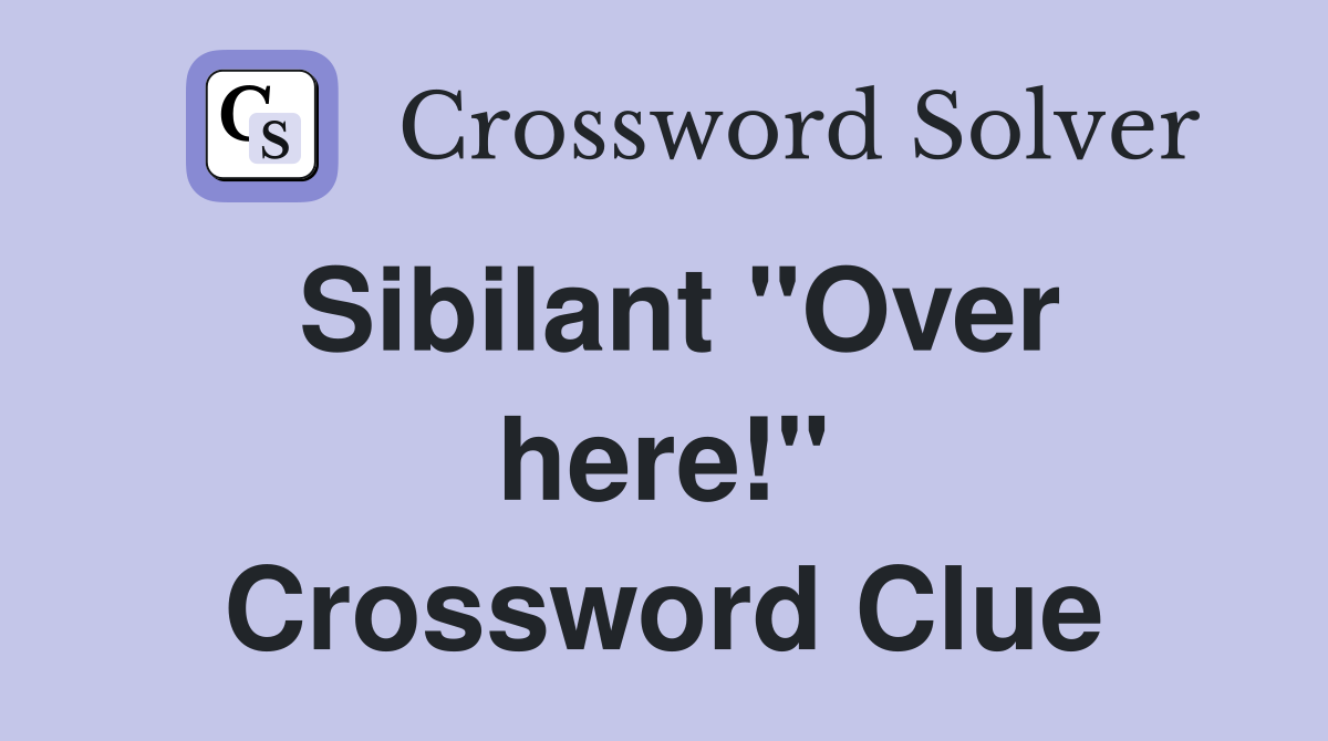 Sibilant "Over here!" Crossword Clue