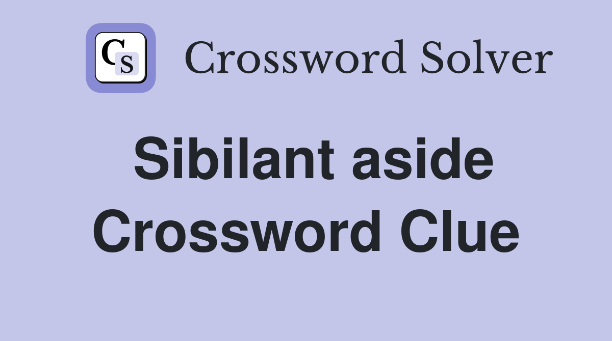 Sibilant aside Crossword Clue