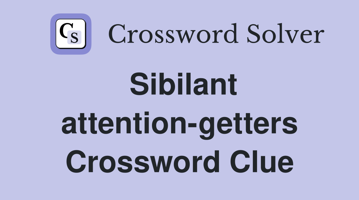 Sibilant attention-getters Crossword Clue