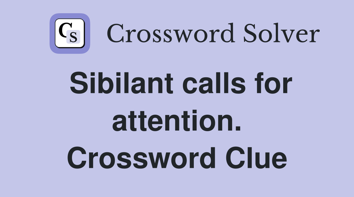 Sibilant calls for attention. Crossword Clue