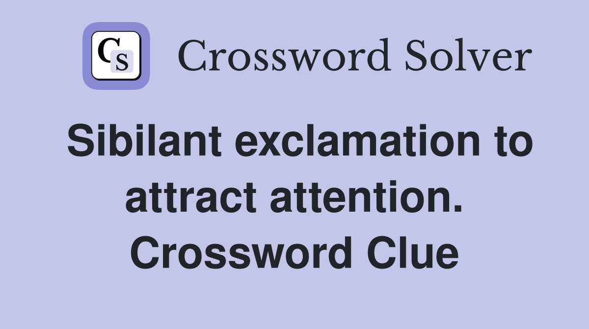 Sibilant exclamation to attract attention. Crossword Clue