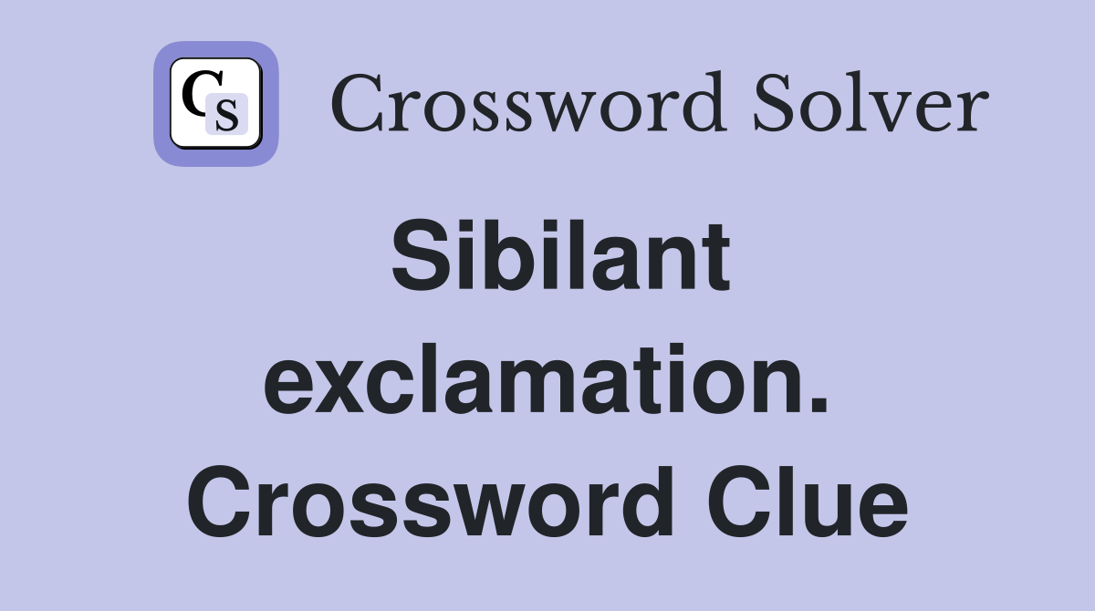 Sibilant exclamation. Crossword Clue