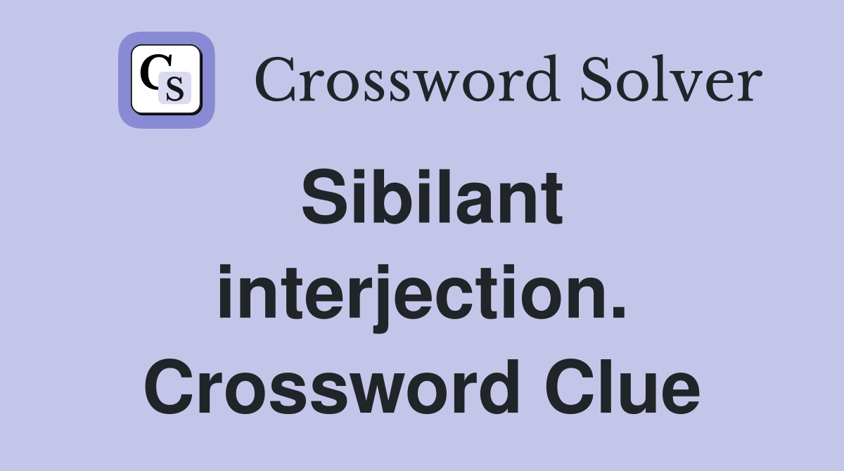 Sibilant interjection. Crossword Clue