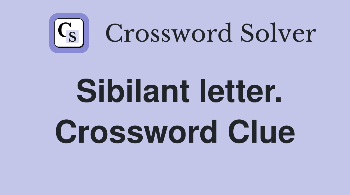 Sibilant letter. Crossword Clue