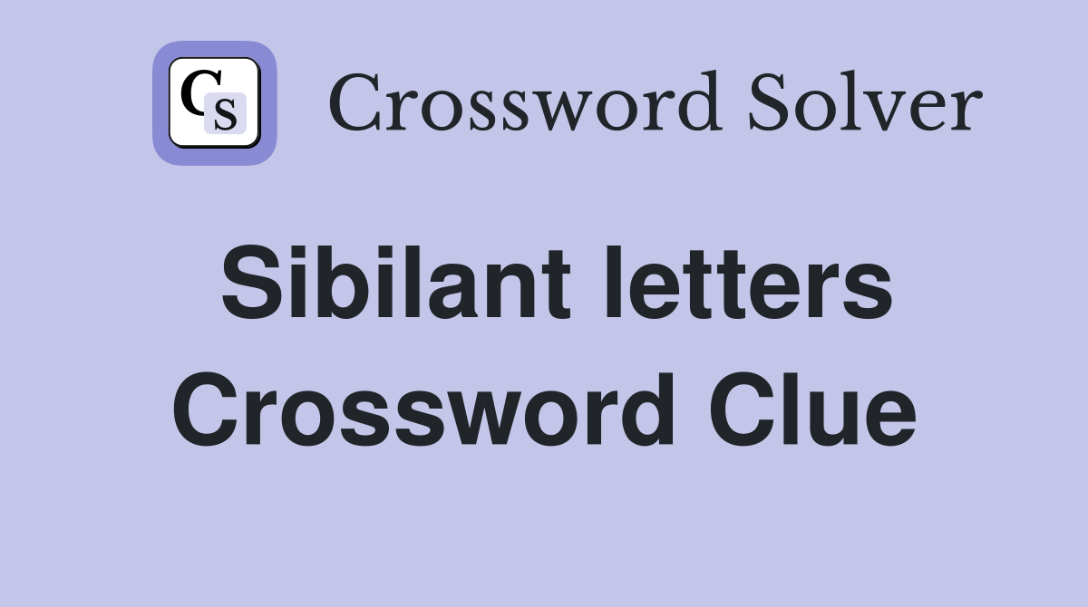 Sibilant letters Crossword Clue
