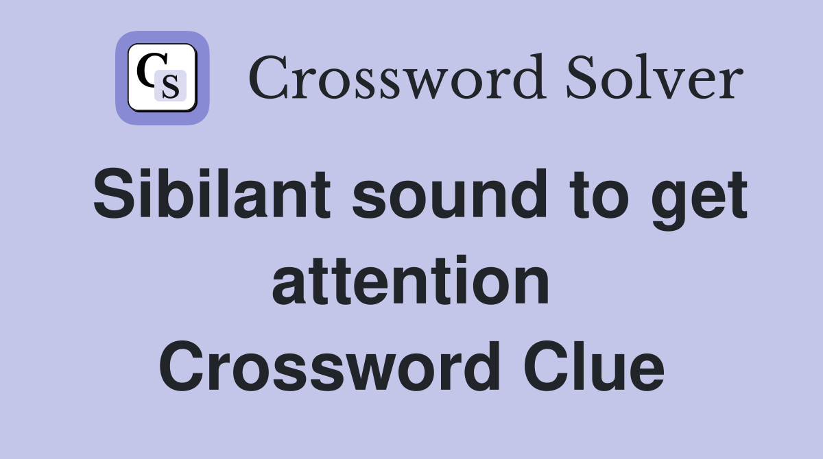Sibilant sound to get attention Crossword Clue
