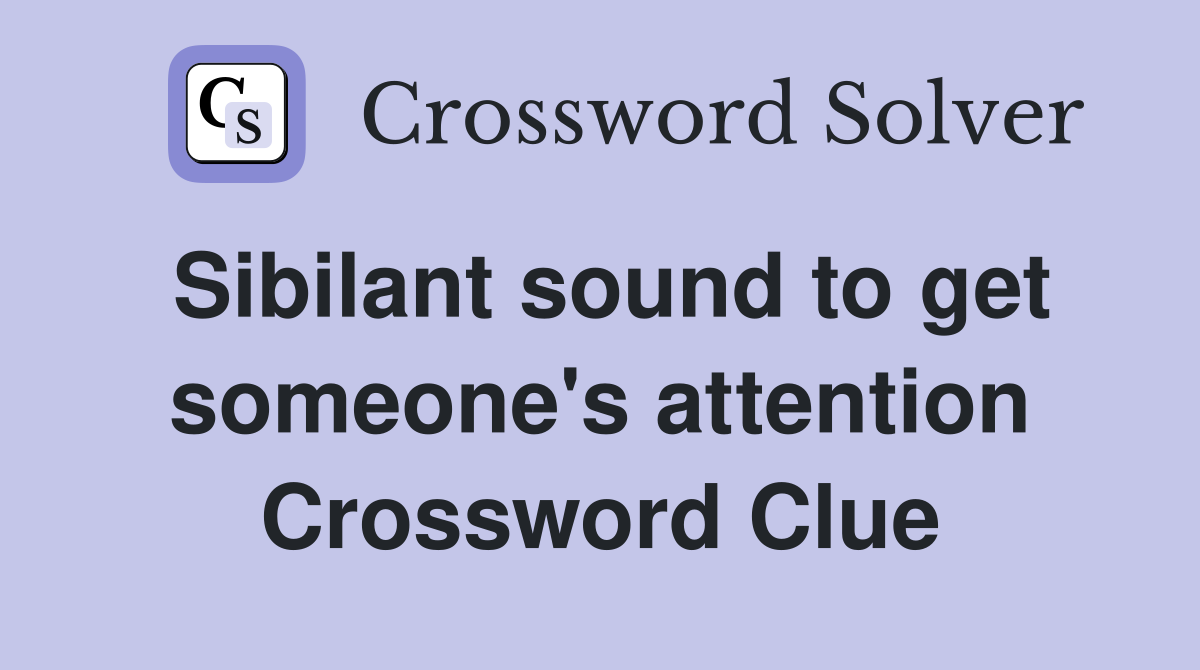 Sibilant sound to get someone's attention Crossword Clue