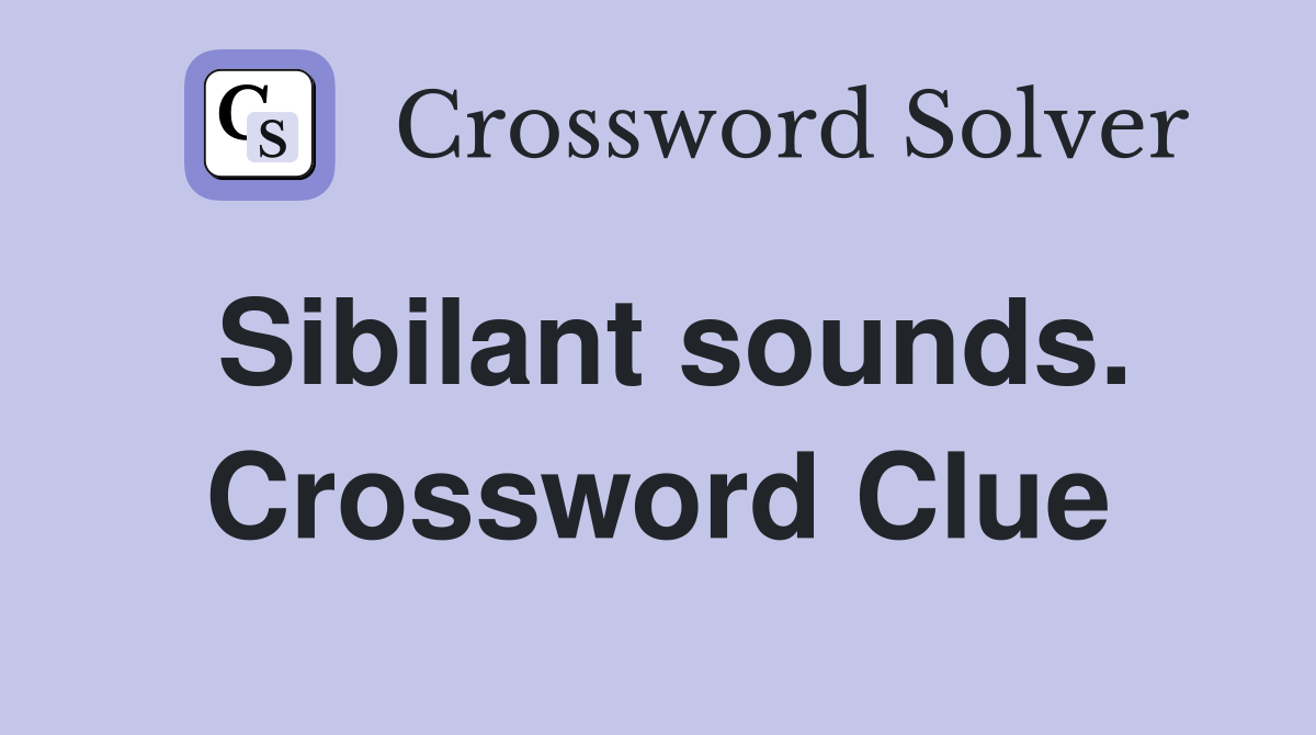 Sibilant sounds. Crossword Clue