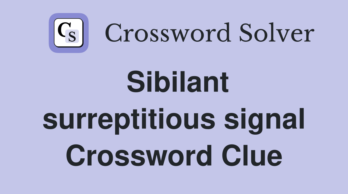 Sibilant surreptitious signal Crossword Clue