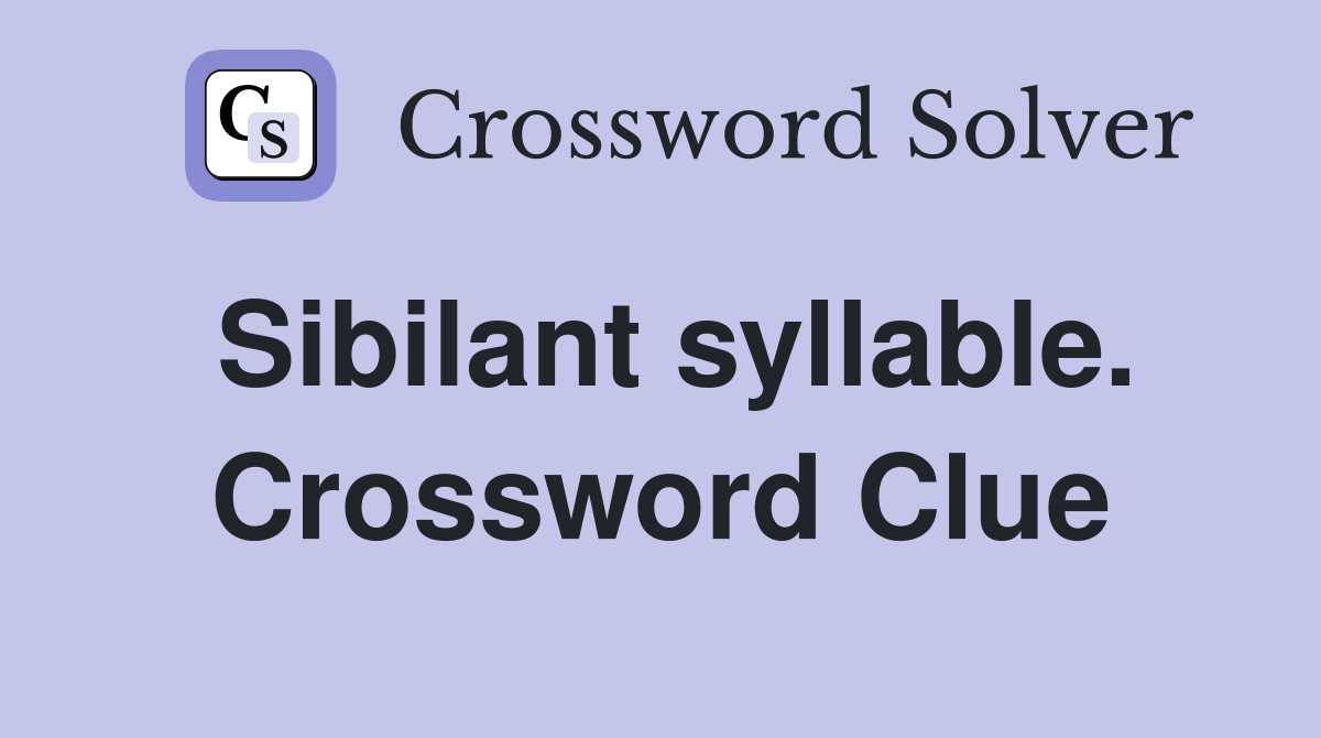 Sibilant syllable. Crossword Clue