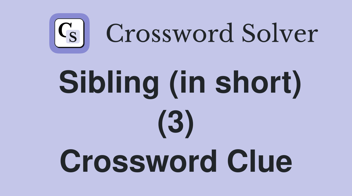 Sibling (in short) (3) Crossword Clue