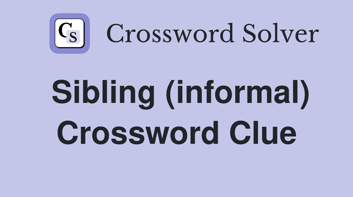 Sibling (informal) Crossword Clue