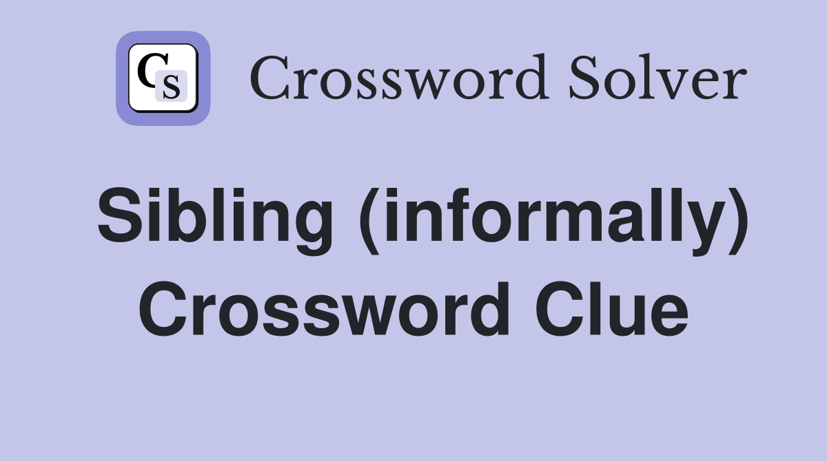 Sibling (informally) Crossword Clue
