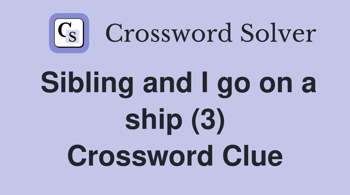 Sibling and I go on a ship (3) Crossword Clue