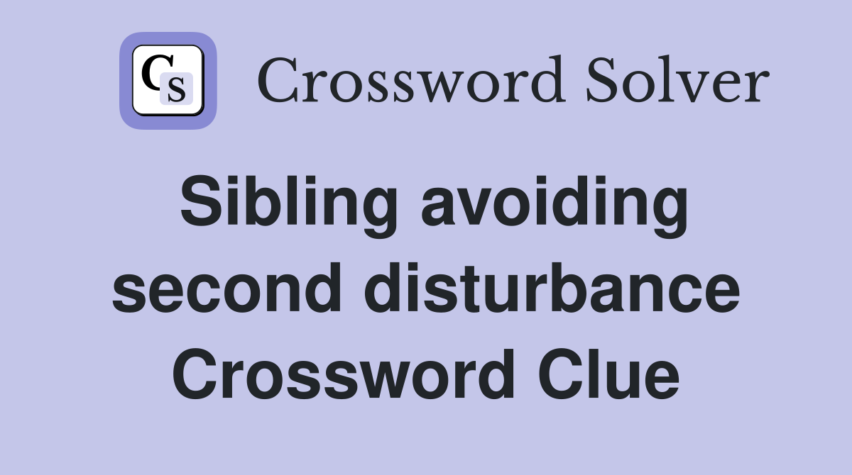 Sibling avoiding second disturbance Crossword Clue