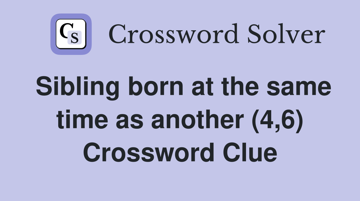 Sibling born at the same time as another (4,6) Crossword Clue