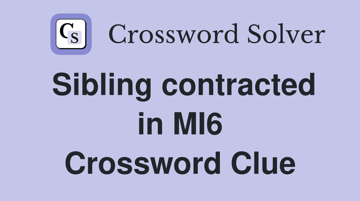Sibling contracted in MI6 Crossword Clue