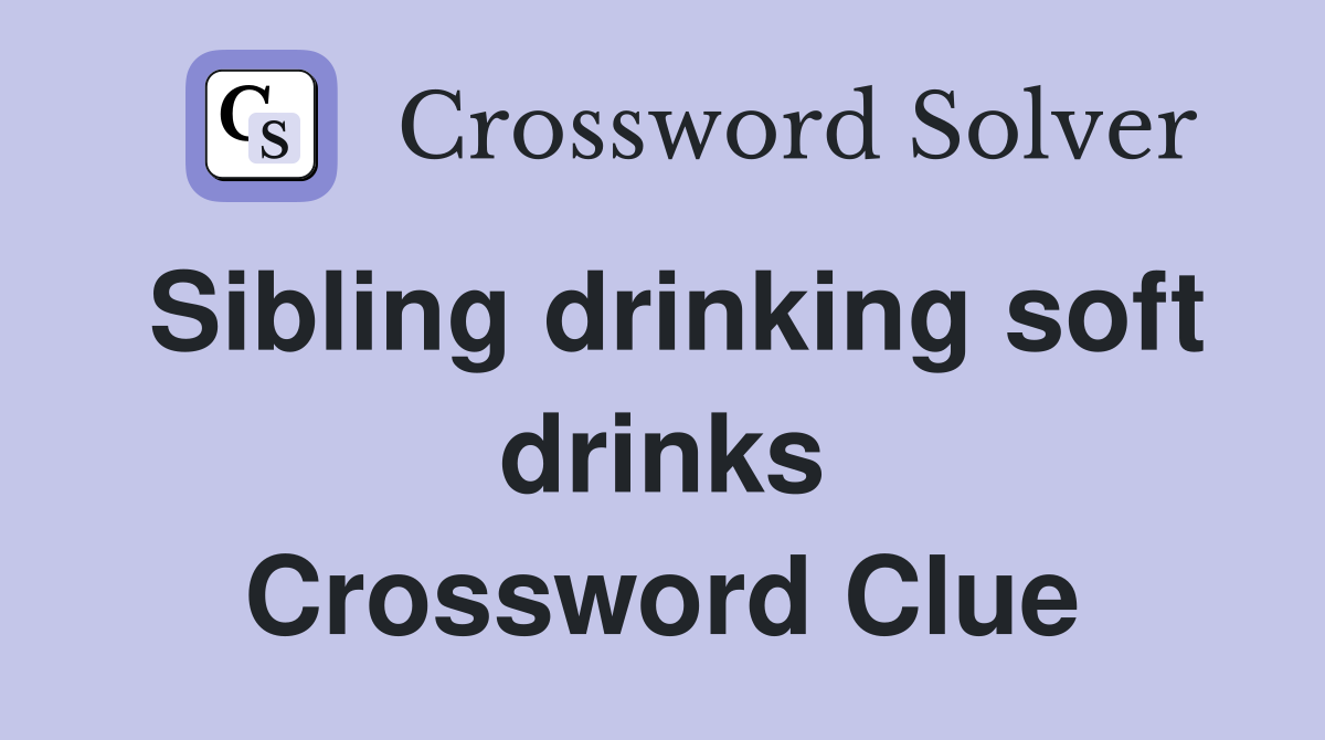 Sibling drinking soft drinks Crossword Clue