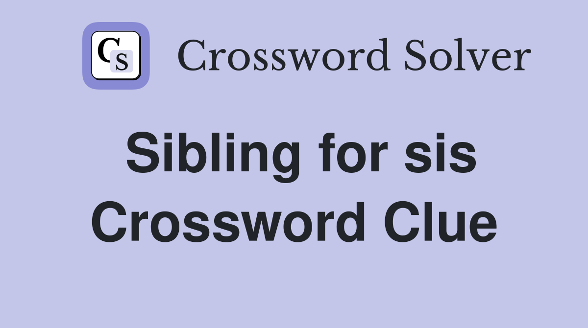 Sibling for sis Crossword Clue