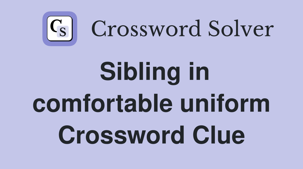 Sibling in comfortable uniform Crossword Clue