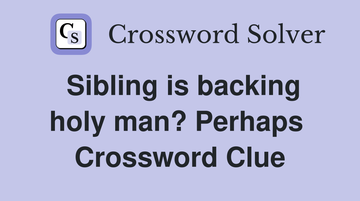 Sibling is backing holy man? Perhaps  Crossword Clue