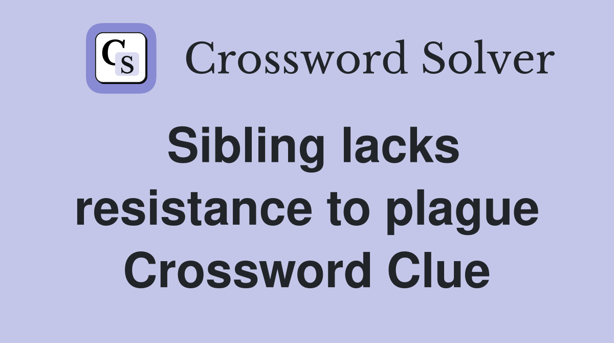 Sibling lacks resistance to plague Crossword Clue