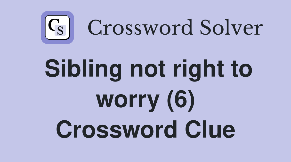 Sibling not right to worry (6) Crossword Clue
