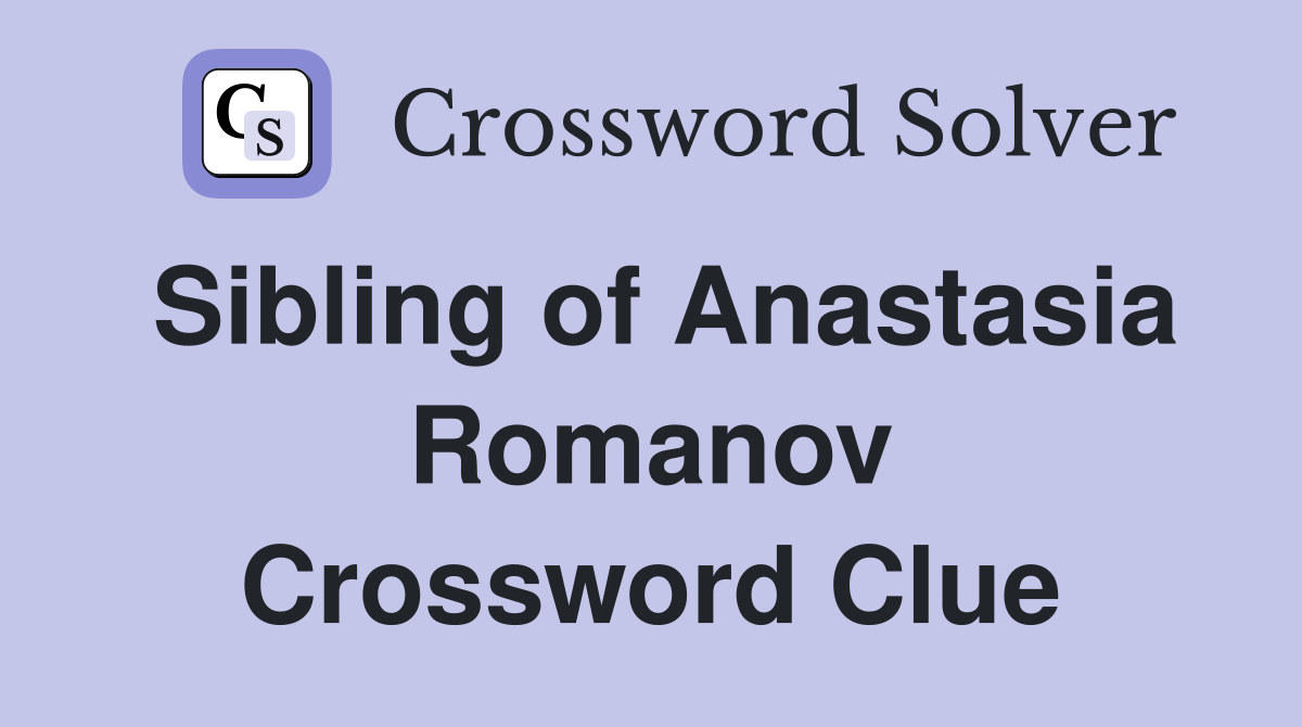 Sibling of Anastasia Romanov Crossword Clue