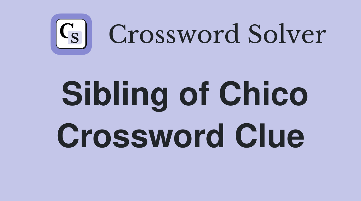 Sibling of Chico Crossword Clue