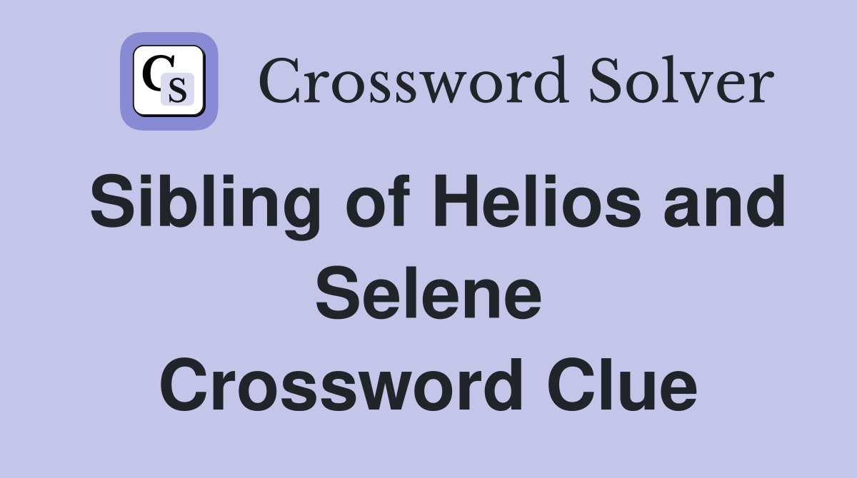 Sibling of Helios and Selene Crossword Clue